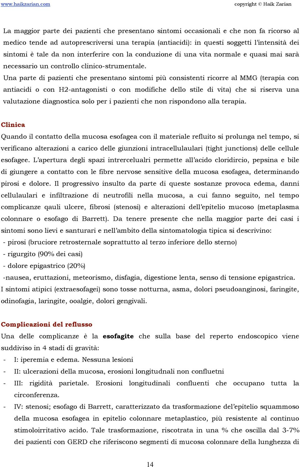 Una parte di pazienti che presentano sintomi più consistenti ricorre al MMG (terapia con antiacidi o con H2-antagonisti o con modifiche dello stile di vita) che si riserva una valutazione diagnostica