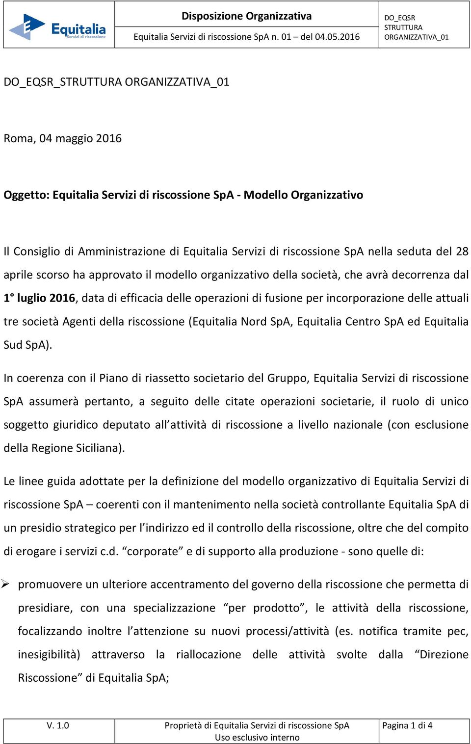 di Equitalia Servizi di riscossione SpA nella seduta del 28 aprile scorso ha approvato il modello organizzativo della società, che avrà decorrenza dal 1 luglio 2016, data di efficacia delle