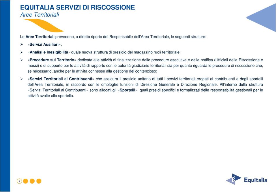 messi) e di supporto per le attività di rapporto con le autorità giudiziarie territoriali sia per quanto riguarda le procedure di riscossione che, se necessario, anche per le attività connesse alla