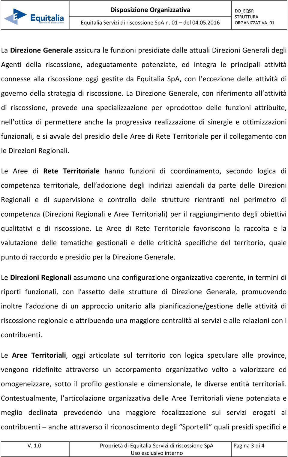 principali attività connesse alla riscossione oggi gestite da Equitalia SpA, con l eccezione delle attività di governo della strategia di riscossione.