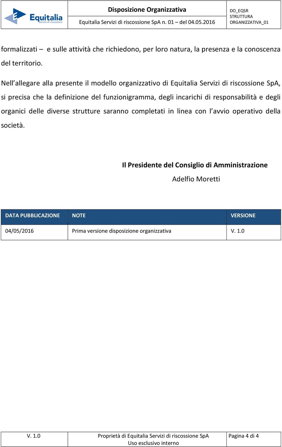 Nell allegare alla presente il modello organizzativo di Equitalia Servizi di riscossione SpA, si precisa che la definizione del funzionigramma, degli incarichi di responsabilità e degli