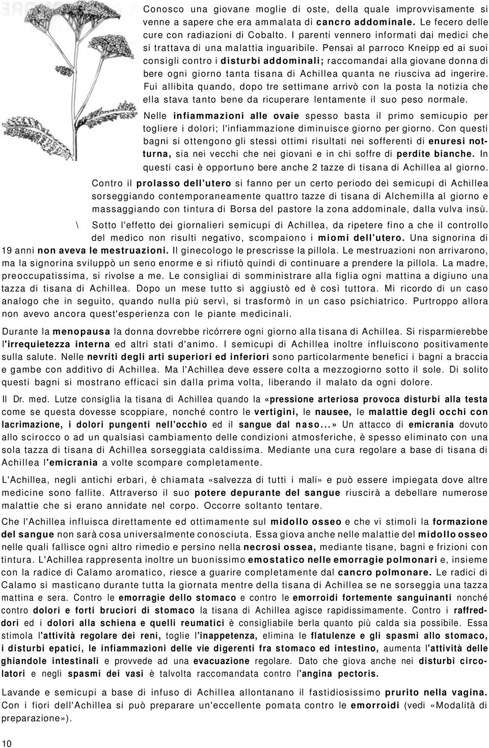 Pensai al parroco Kneipp ed ai suoi consigli contro i disturbi addominali; raccomandai alla giovane donna di bere ogni giorno tanta tisana di Achillea quanta ne riusciva ad ingerire.