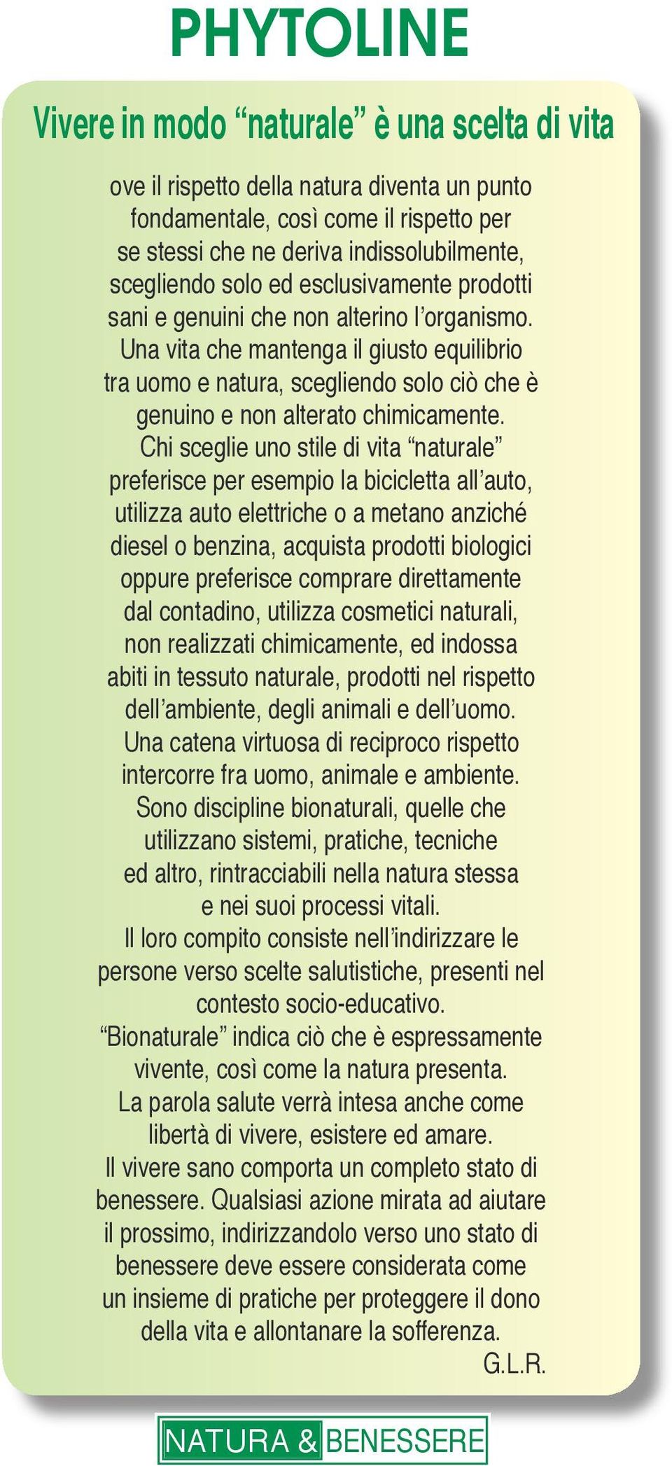 Chi sceglie uno stile di vita naturale preferisce per esempio la bicicletta all auto, utilizza auto elettriche o a metano anziché diesel o benzina, acquista prodotti biologici oppure preferisce