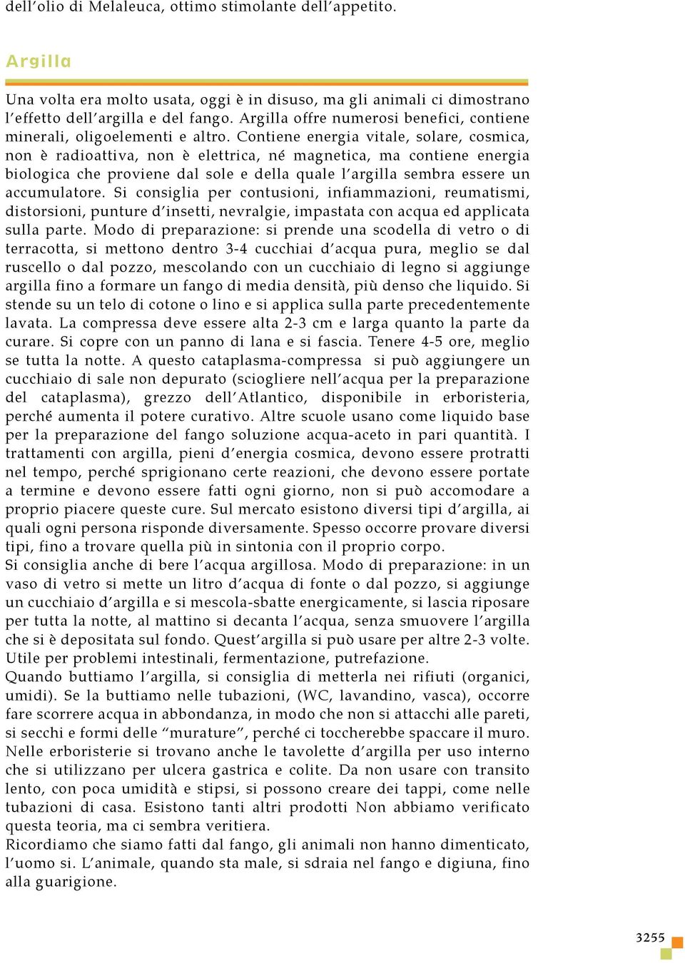 Contiene energia vitale, solare, cosmica, non è radioattiva, non è elettrica, né magnetica, ma contiene energia biologica che proviene dal sole e della quale l argilla sembra essere un accumulatore.