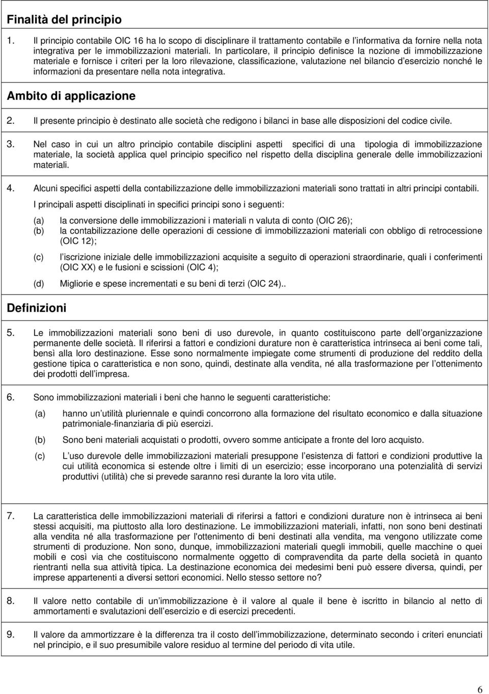 informazioni da presentare nella nota integrativa. Ambito di applicazione 2. Il presente principio è destinato alle società che redigono i bilanci in base alle disposizioni del codice civile. 3.