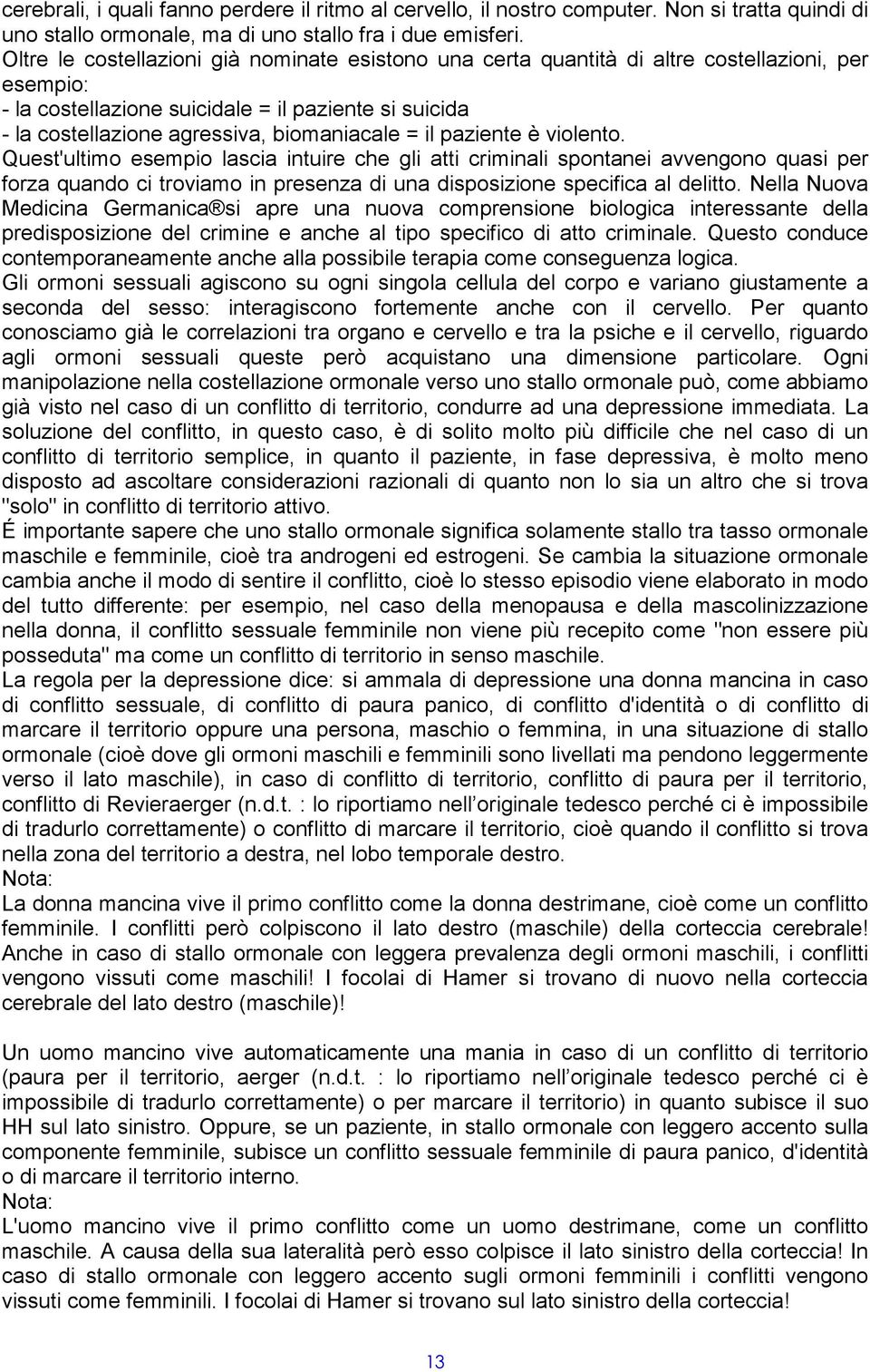 il paziente è violento. Quest'ultimo esempio lascia intuire che gli atti criminali spontanei avvengono quasi per forza quando ci troviamo in presenza di una disposizione specifica al delitto.