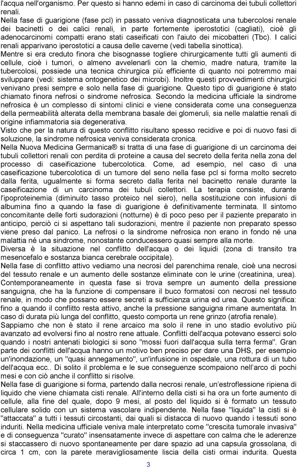 compatti erano stati caseificati con l'aiuto dei micobatteri (Tbc). I calici renali apparivano iperostotici a causa delle caverne (vedi tabella sinottica).