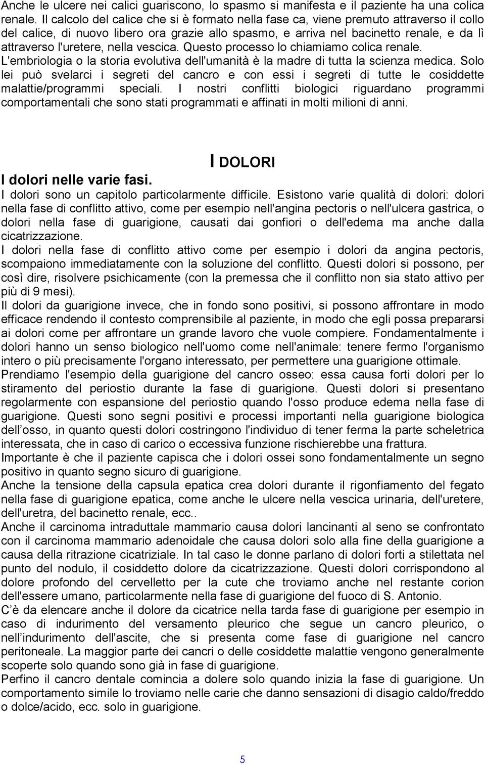 l'uretere, nella vescica. Questo processo lo chiamiamo colica renale. L'embriologia o la storia evolutiva dell'umanità è la madre di tutta la scienza medica.