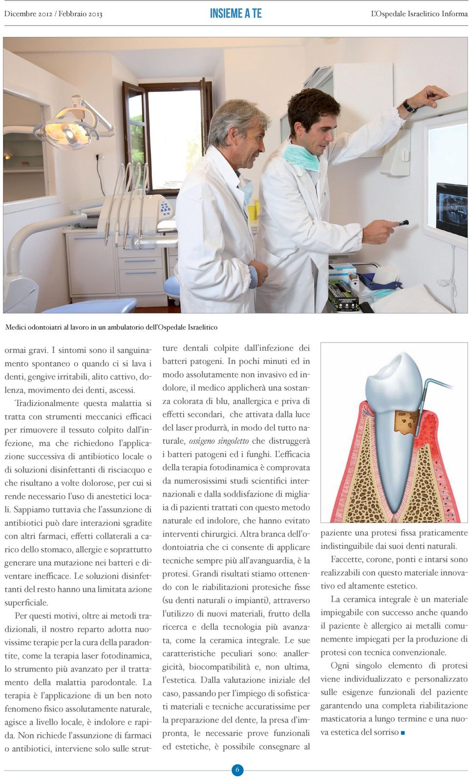 Tradizionalmente questa malattia si tratta con strumenti meccanici efficaci per rimuovere il tessuto colpito dall infezione, ma che richiedono l applicazione successiva di antibiotico locale o di