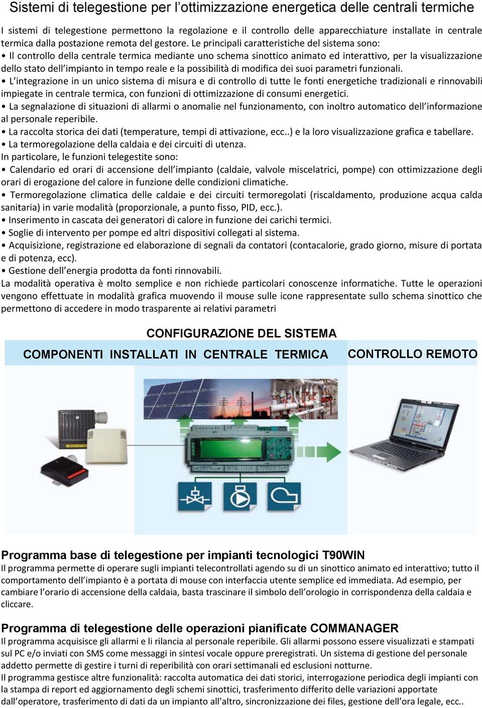 Le principali caratteristiche del sistema sono: Il controllo della centrale termica mediante uno schema sinottico animato ed interattivo, per la visualizzazione dello stato dell impianto in tempo