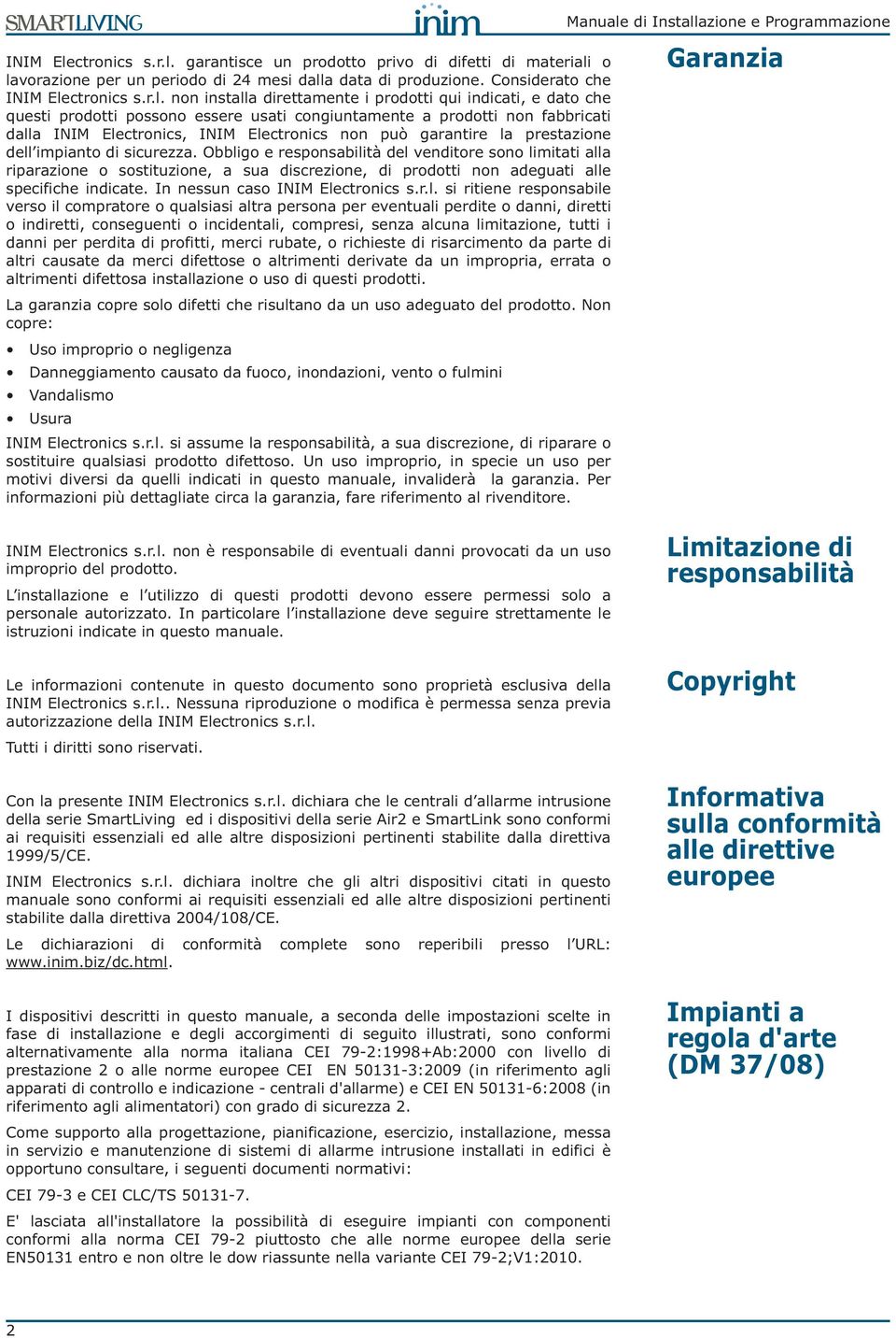 garantisce un prodotto privo di difetti di materiali o lavorazione per un periodo di 24 mesi dalla data di produzione.