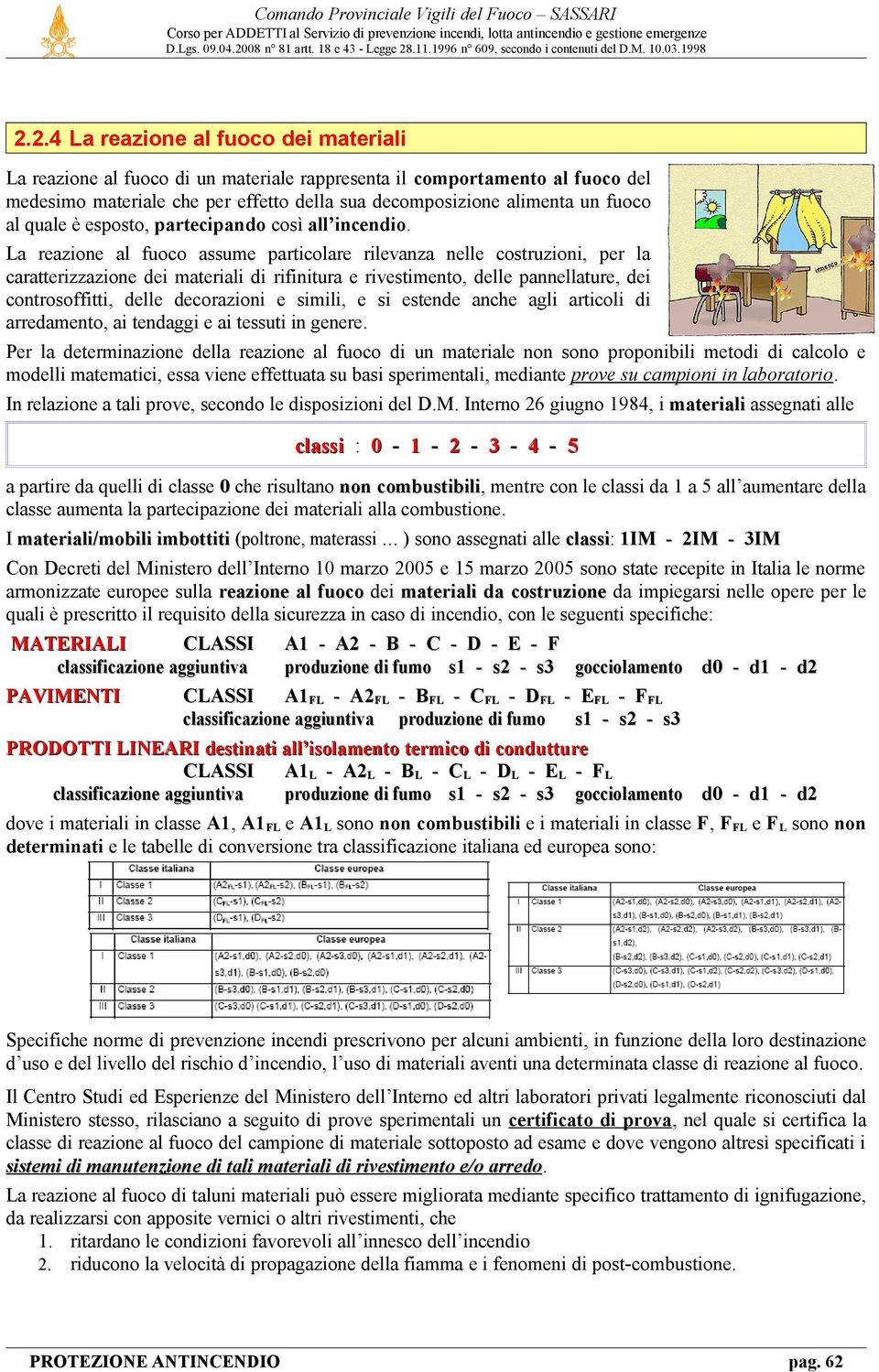 La reazione al fuoco assume particolare rilevanza nelle costruzioni, per la caratterizzazione dei materiali di rifinitura e rivestimento, delle pannellature, dei controsoffitti, delle decorazioni e