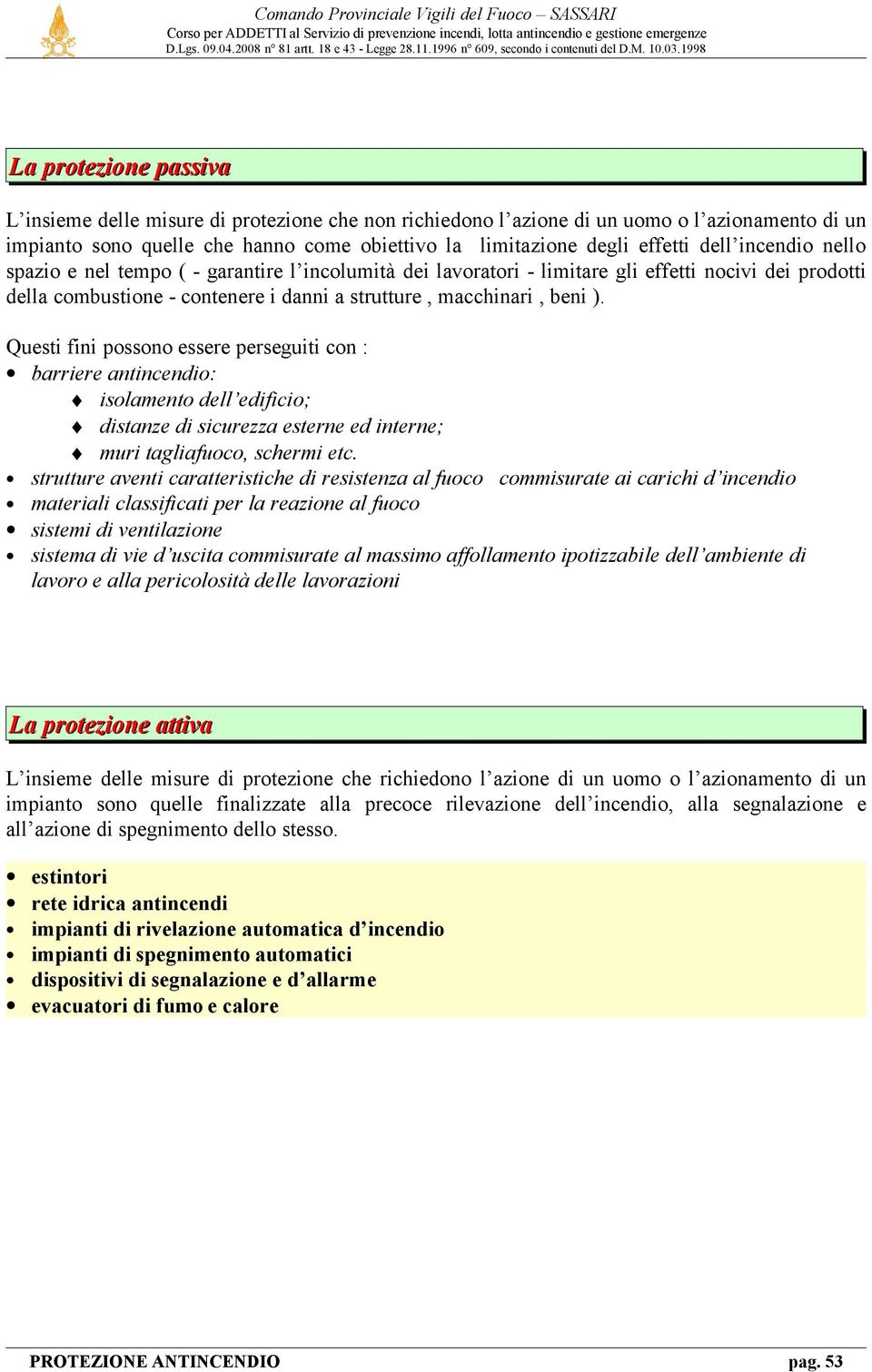 Questi fini possono essere perseguiti con : barriere antincendio: isolamento dell edificio; distanze di sicurezza esterne ed interne; muri tagliafuoco, schermi etc.