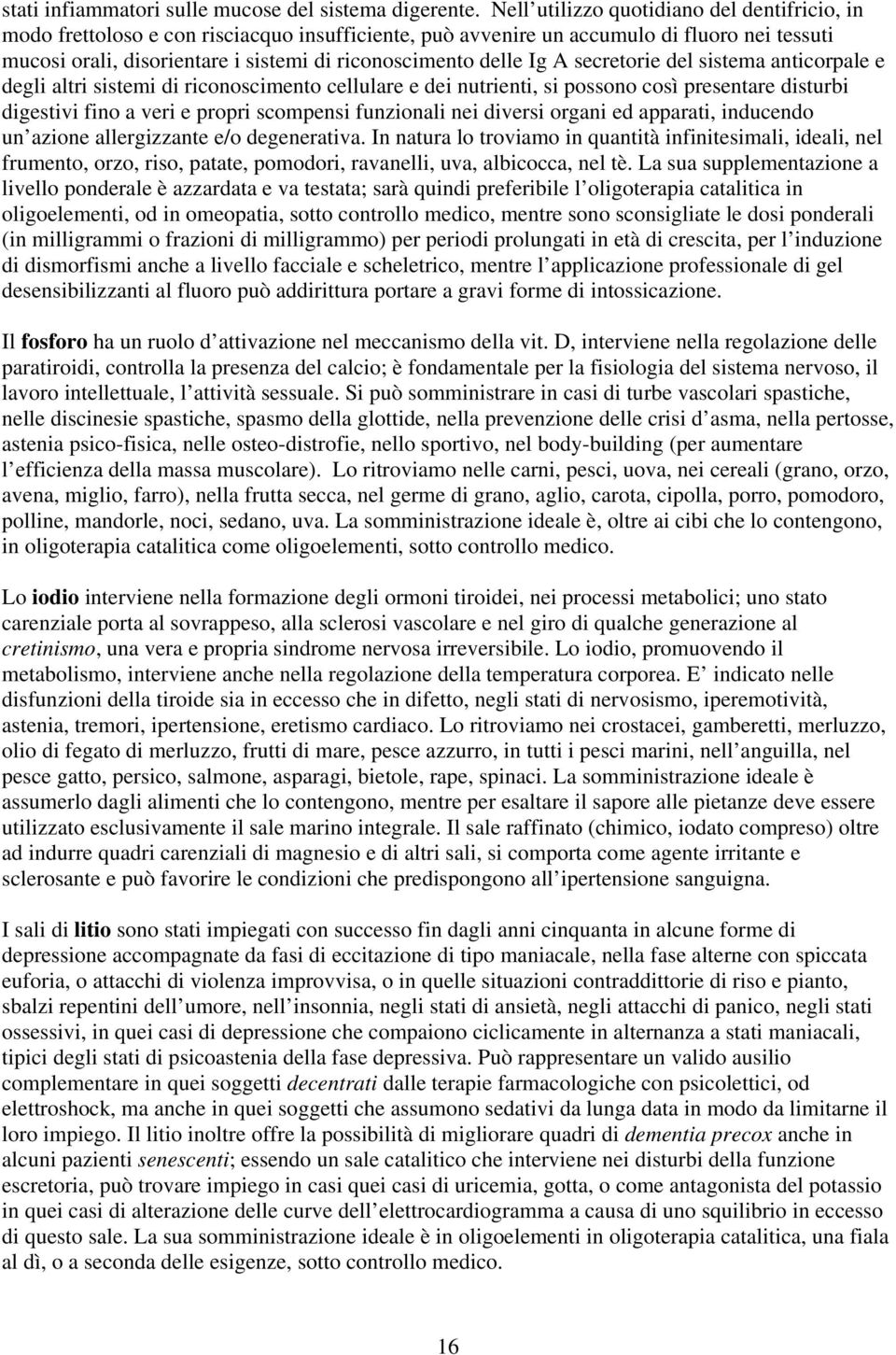 delle Ig A secretorie del sistema anticorpale e degli altri sistemi di riconoscimento cellulare e dei nutrienti, si possono così presentare disturbi digestivi fino a veri e propri scompensi