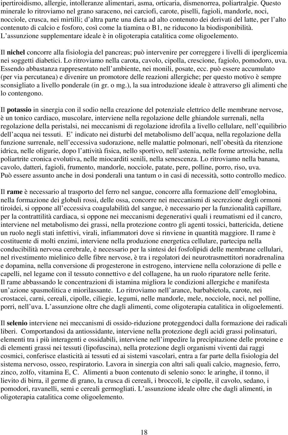 latte, per l alto contenuto di calcio e fosforo, così come la tiamina o B1, ne riducono la biodisponibilità. L assunzione supplementare ideale è in oligoterapia catalitica come oligoelemento.