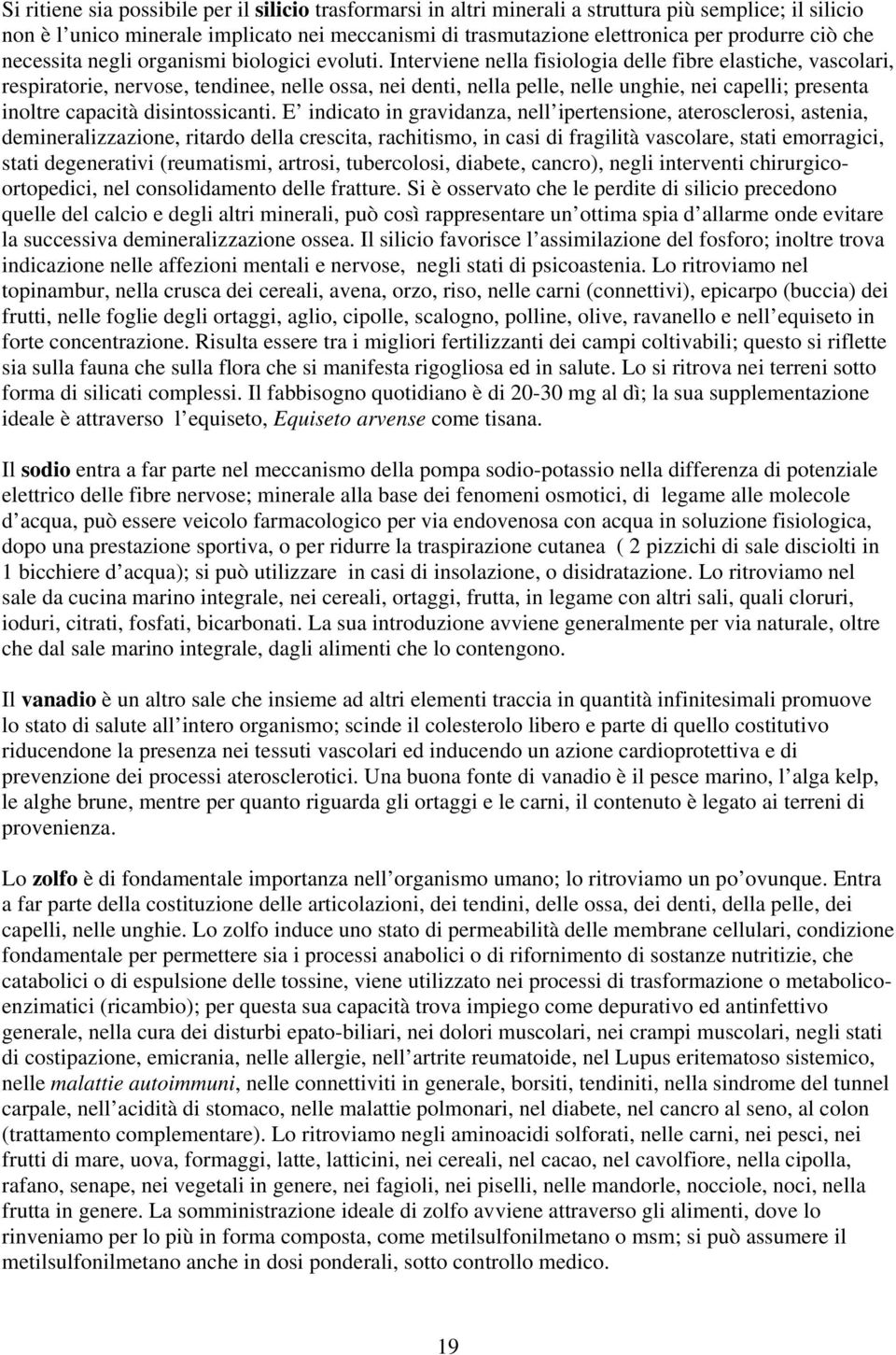 Interviene nella fisiologia delle fibre elastiche, vascolari, respiratorie, nervose, tendinee, nelle ossa, nei denti, nella pelle, nelle unghie, nei capelli; presenta inoltre capacità disintossicanti.