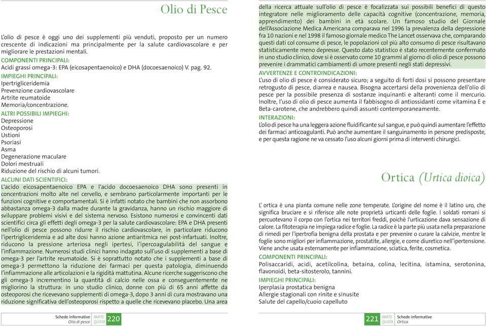 Depressione Osteoporosi Ustioni Psoriasi Asma Degenerazione maculare Dolori mestruali Riduzione del rischio di alcuni tumori.