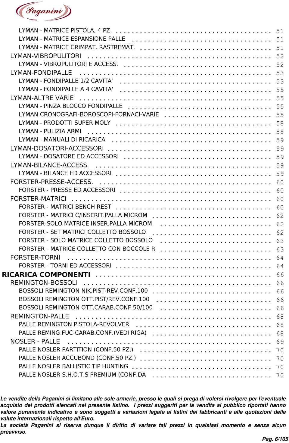 .. 55 LYMAN - PRODOTTI SUPER MOLY... 58 LYMAN - PULIZIA ARMI... 58 LYMAN - MANUALI DI RICARICA... 59 LYMAN-DOSATORI-ACCESSORI... 59 LYMAN - DOSATORE ED ACCESSORI... 59 LYMAN-BILANCE-ACCESS.