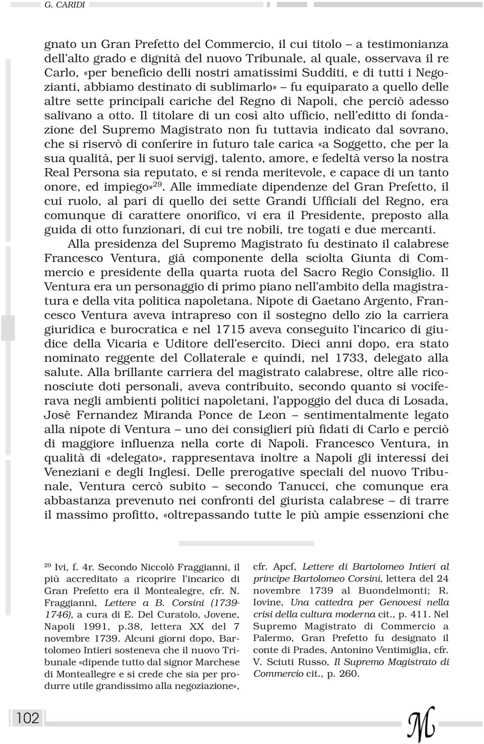 Il titolare di un così alto ufficio, nell editto di fondazione del Supremo Magistrato non fu tuttavia indicato dal sovrano, che si riservò di conferire in futuro tale carica «a Soggetto, che per la