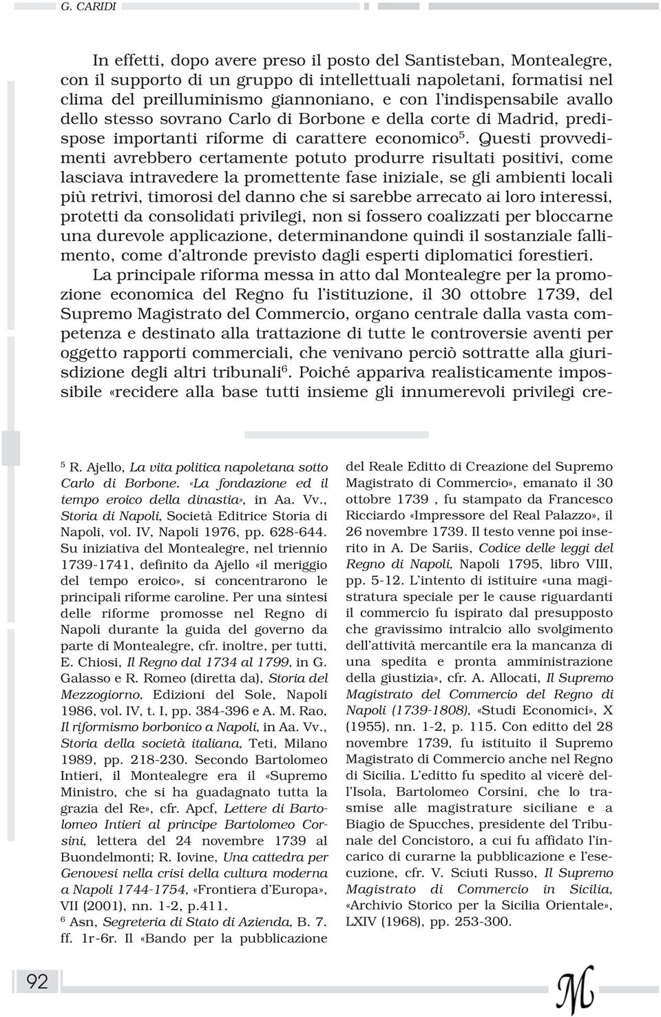 Questi provvedimenti avrebbero certamente potuto produrre risultati positivi, come lasciava intravedere la promettente fase iniziale, se gli ambienti locali più retrivi, timorosi del danno che si