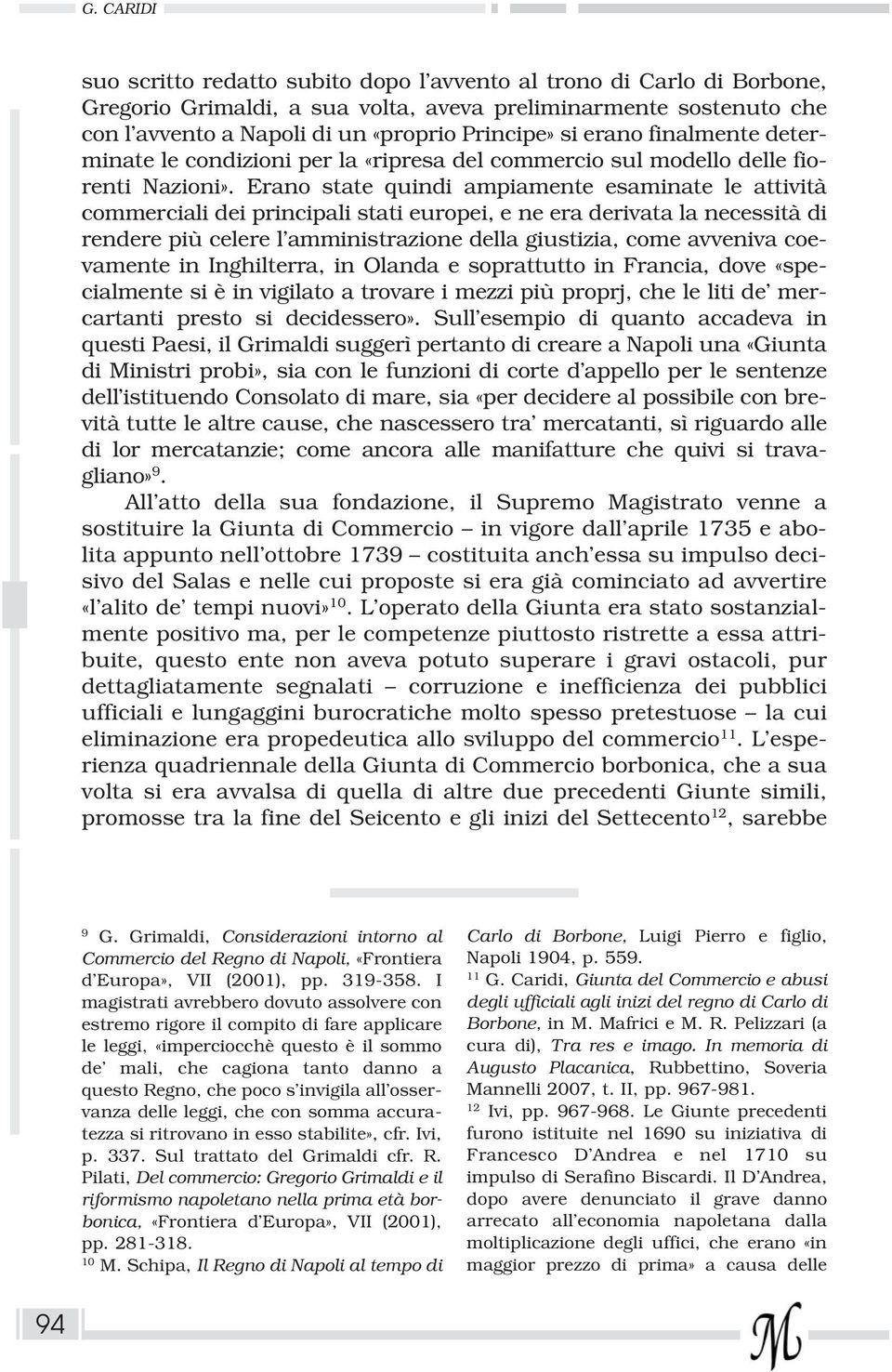 Erano state quindi ampiamente esaminate le attività commerciali dei principali stati europei, e ne era derivata la necessità di rendere più celere l amministrazione della giustizia, come avveniva