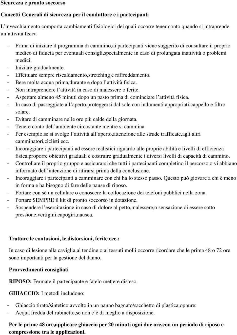 inattività o problemi medici. - Iniziare gradualmente. - Effettuare sempre riscaldamento,stretching e raffreddamento. - Bere molta acqua prima,durante e dopo l attività fisica.