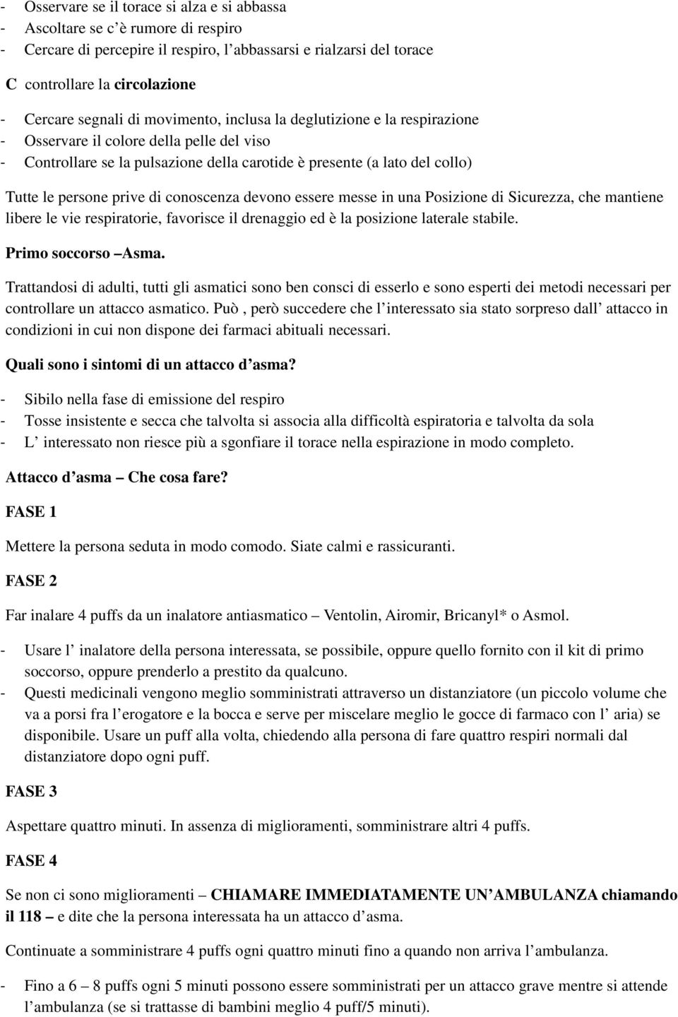 prive di conoscenza devono essere messe in una Posizione di Sicurezza, che mantiene libere le vie respiratorie, favorisce il drenaggio ed è la posizione laterale stabile. Primo soccorso Asma.