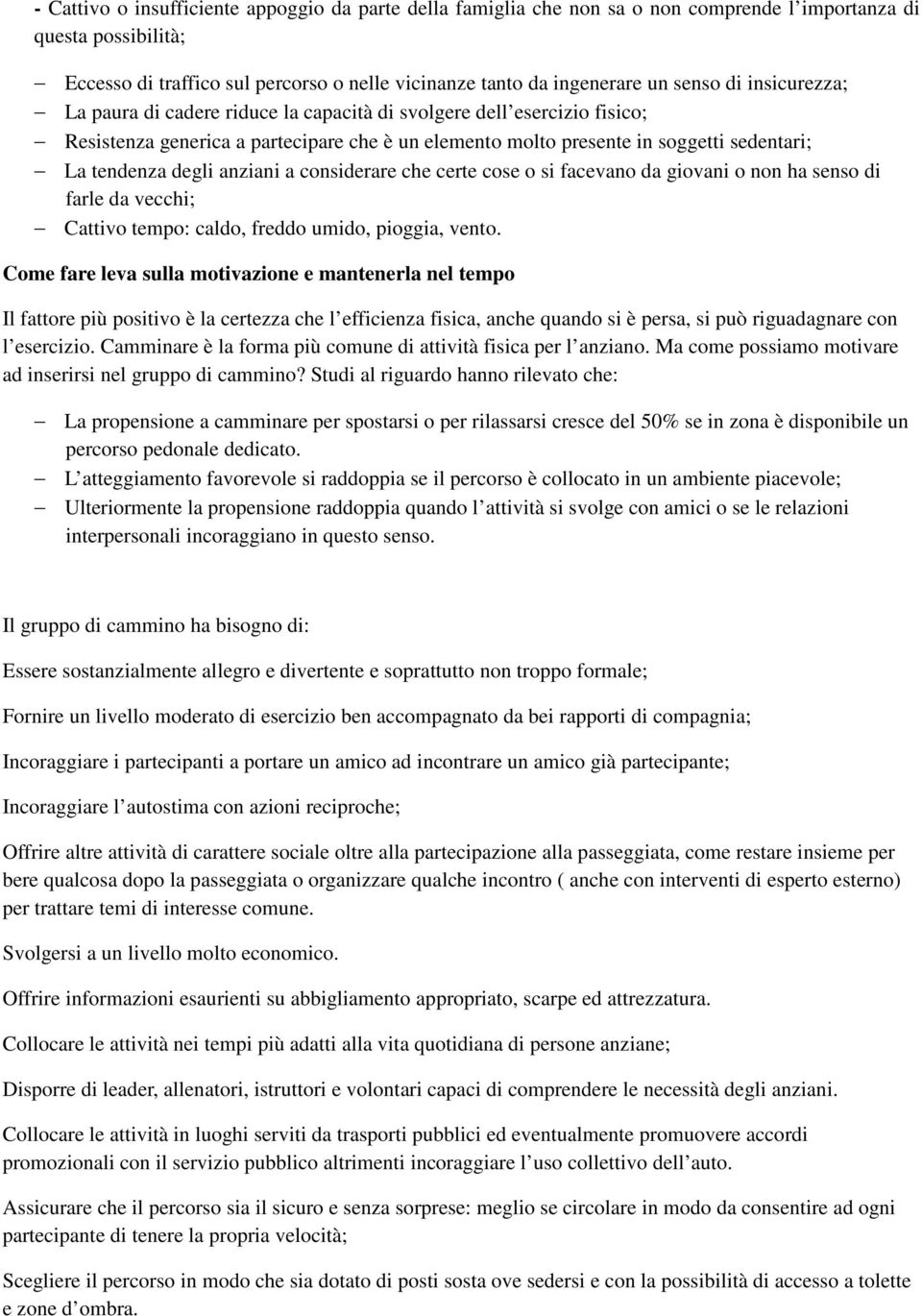 degli anziani a considerare che certe cose o si facevano da giovani o non ha senso di farle da vecchi; Cattivo tempo: caldo, freddo umido, pioggia, vento.