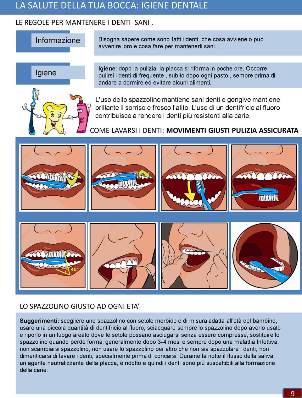 Occorre pulirsi i denti di frequente, subito dopo ogni pasto, sempre prima di andare a dormire ed evitare alcuni alimenti.