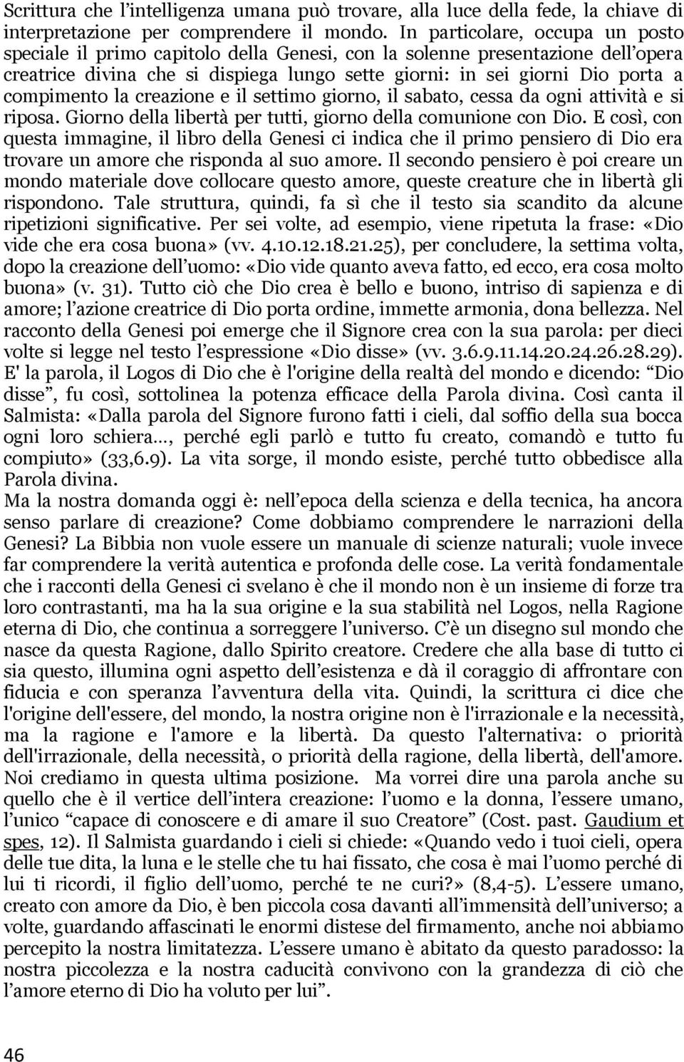 compimento la creazione e il settimo giorno, il sabato, cessa da ogni attività e si riposa. Giorno della libertà per tutti, giorno della comunione con Dio.