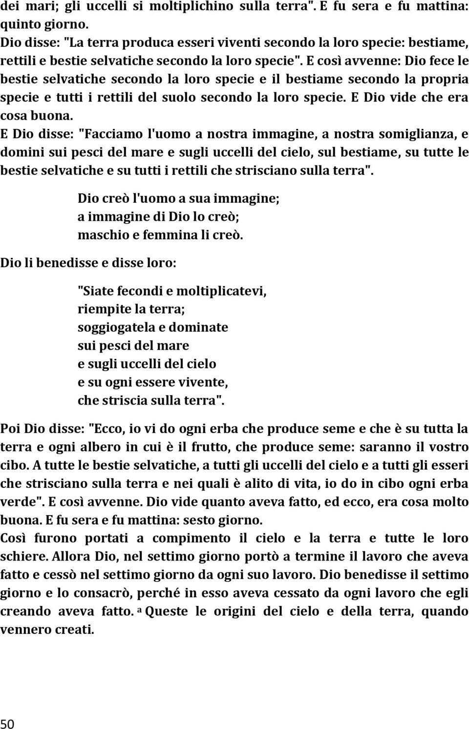 E così avvenne: Dio fece le bestie selvatiche secondo la loro specie e il bestiame secondo la propria specie e tutti i rettili del suolo secondo la loro specie. E Dio vide che era cosa buona.