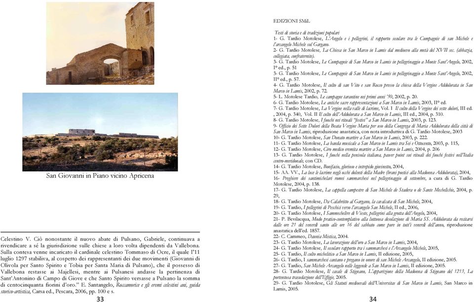 Sulla contesa venne incaricato il cardinale celestino Tommaso di Ocre, il quale I'11 luglio 1297 stabiliva, al cospetto dei rappresentanti dei due movimenti (Giovanni di Olivola per Santo Spirito e