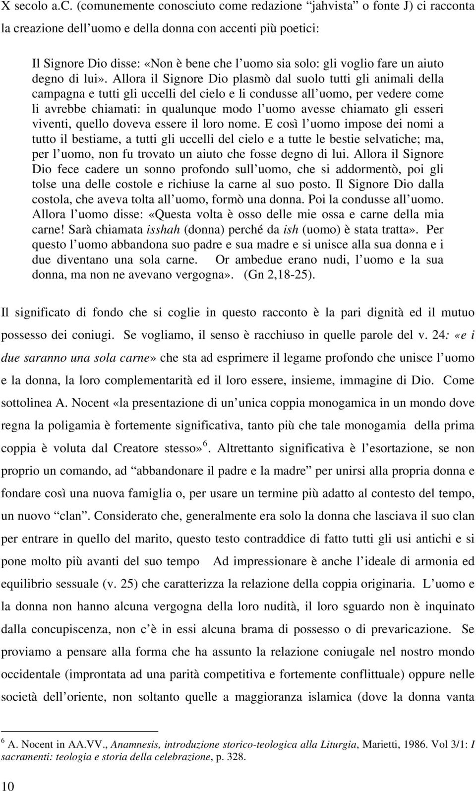 (comunemente conosciuto come redazione jahvista o fonte J) ci racconta la creazione dell uomo e della donna con accenti più poetici: Il Signore Dio disse: «Non è bene che l uomo sia solo: gli voglio