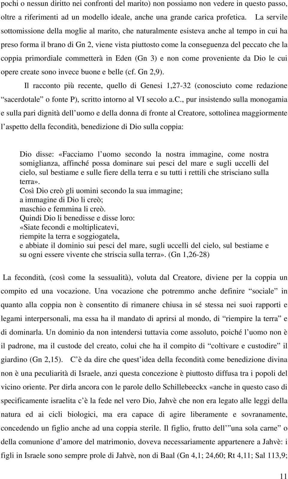 primordiale commetterà in Eden (Gn 3) e non come proveniente da Dio le cui opere create sono invece buone e belle (cf. Gn 2,9).