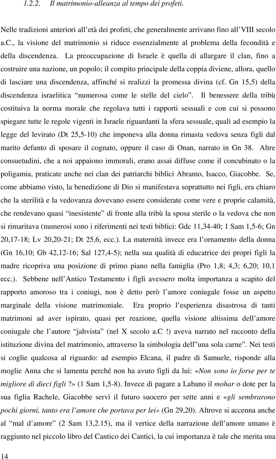 La preoccupazione di Israele è quella di allargare il clan, fino a costruire una nazione, un popolo; il compito principale della coppia diviene, allora, quello di lasciare una discendenza, affinché