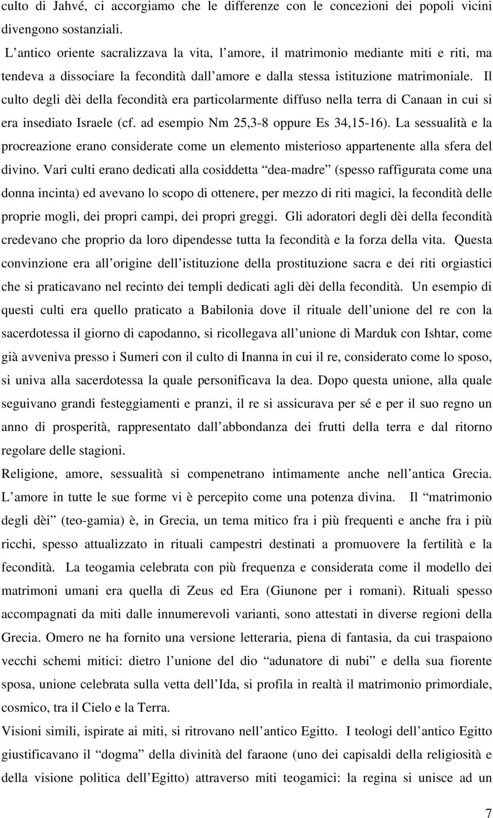 Il culto degli dèi della fecondità era particolarmente diffuso nella terra di Canaan in cui si era insediato Israele (cf. ad esempio Nm 25,3-8 oppure Es 34,15-16).