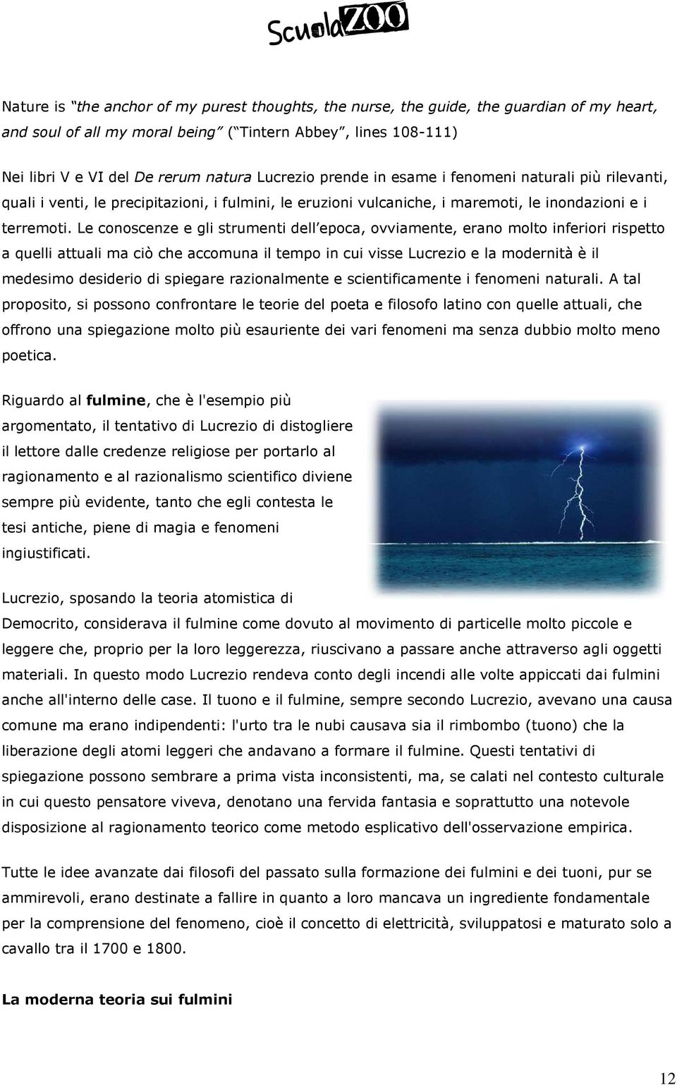 Le conoscenze e gli strumenti dell epoca, ovviamente, erano molto inferiori rispetto a quelli attuali ma ciò che accomuna il tempo in cui visse Lucrezio e la modernità è il medesimo desiderio di