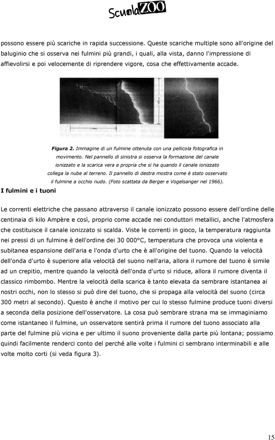 che effettivamente accade. Figura 2. Immagine di un fulmine ottenuta con una pellicola fotografica in movimento.