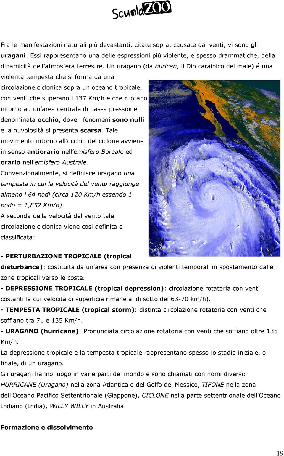 Un uragano (da hurican, il Dio caraibico del male) é una violenta tempesta che si forma da una circolazione ciclonica sopra un oceano tropicale, con venti che superano i 137 Km/h e che ruotano