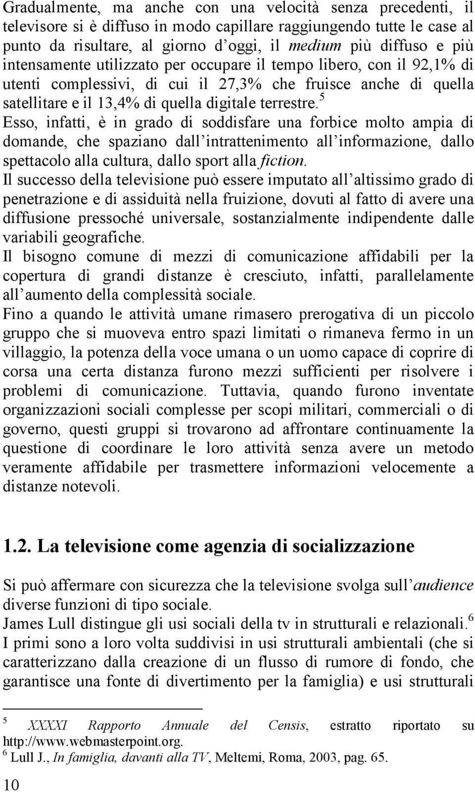 5 Esso, infatti, è in grado di soddisfare una forbice molto ampia di domande, che spaziano dall intrattenimento all informazione, dallo spettacolo alla cultura, dallo sport alla fiction.