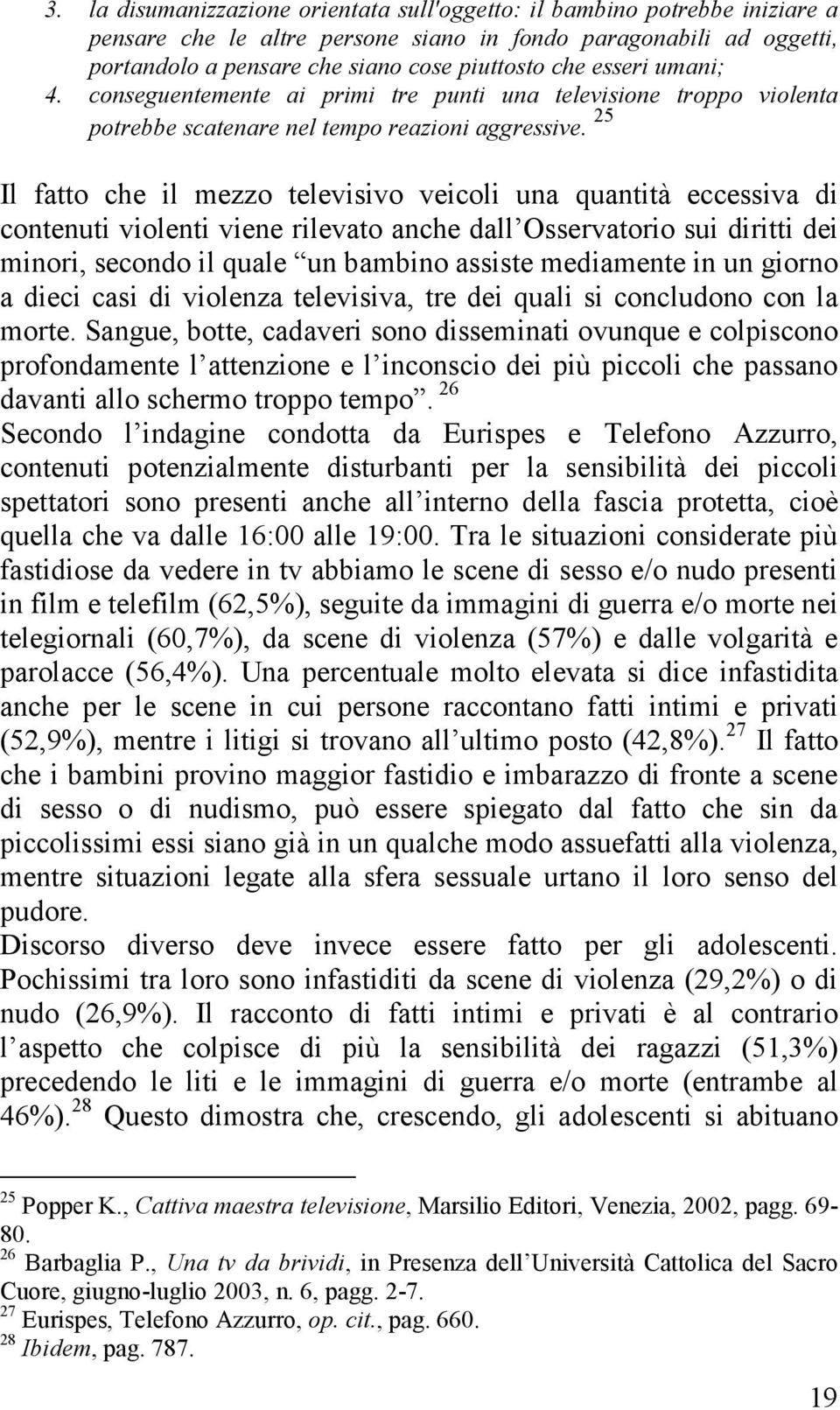 25 Il fatto che il mezzo televisivo veicoli una quantità eccessiva di contenuti violenti viene rilevato anche dall Osservatorio sui diritti dei minori, secondo il quale un bambino assiste mediamente