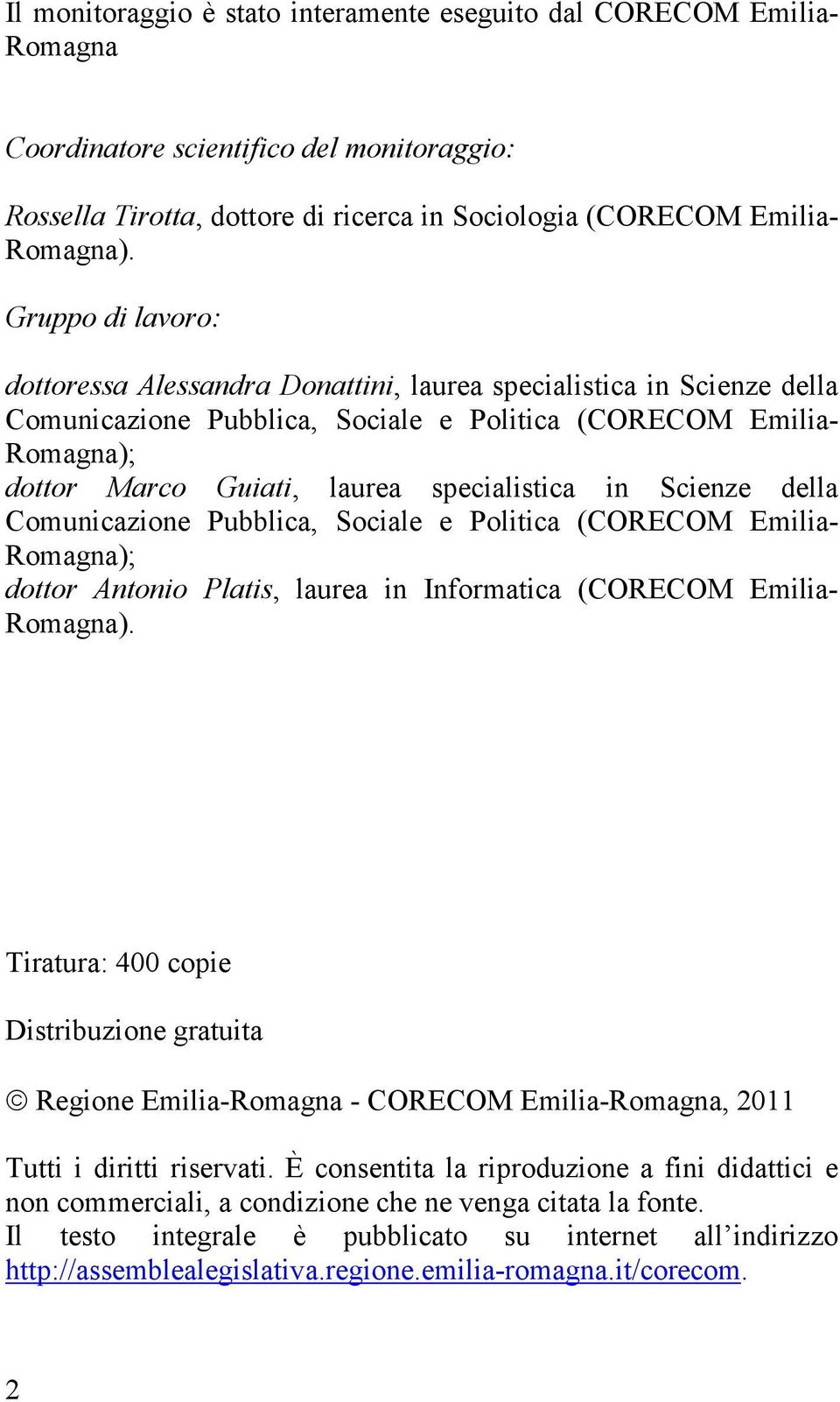 specialistica in Scienze della Comunicazione Pubblica, Sociale e Politica (CORECOM Emilia- Romagna); dottor Antonio Platis, laurea in Informatica (CORECOM Emilia- Romagna).