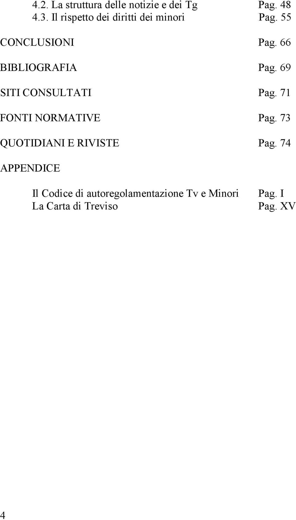 66 BIBLIOGRAFIA Pag. 69 SITI CONSULTATI Pag. 71 FONTI NORMATIVE Pag.