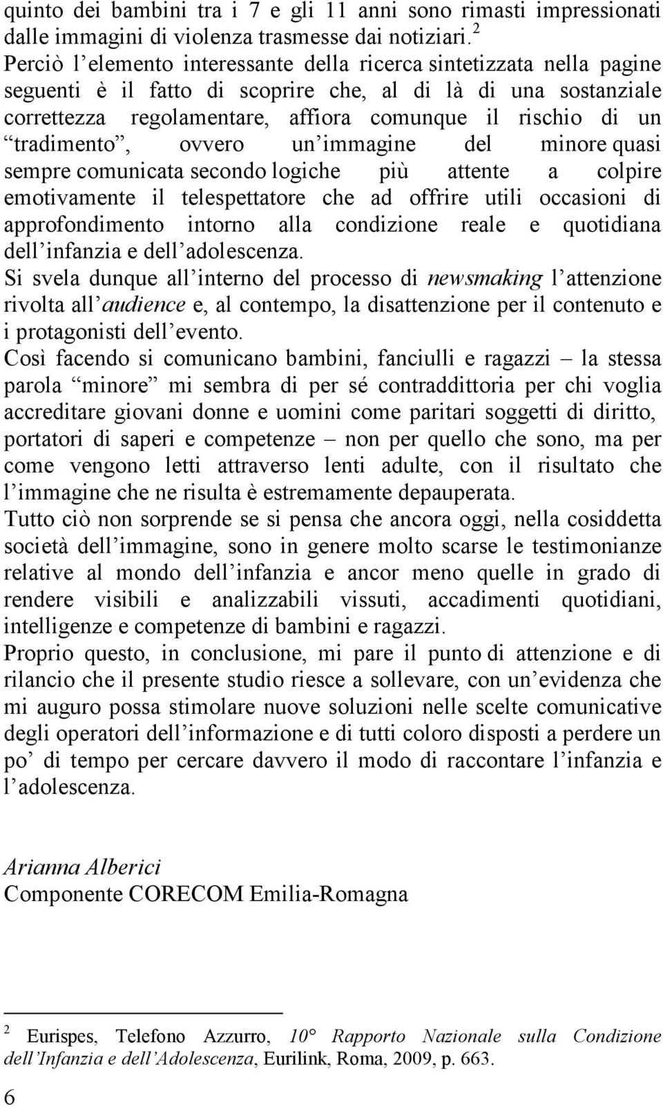 tradimento, ovvero un immagine del minore quasi sempre comunicata secondo logiche più attente a colpire emotivamente il telespettatore che ad offrire utili occasioni di approfondimento intorno alla