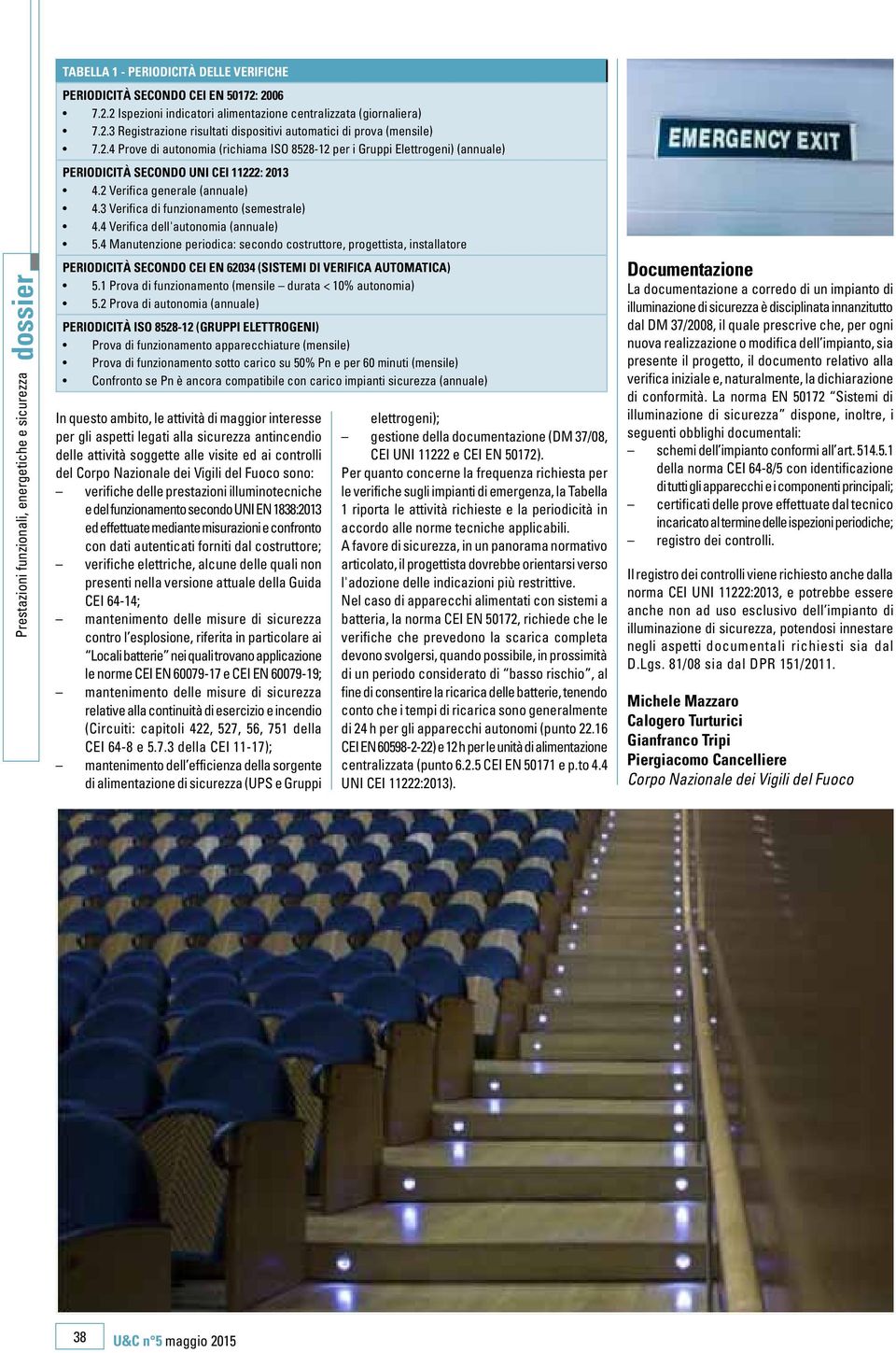 4 Verifica dell'autonomia (annuale) 5.4 Manutenzione periodica: secondo costruttore, progettista, installatore Periodicità secondo CEI EN 62034 (Sistemi di verifica automatica) 5.