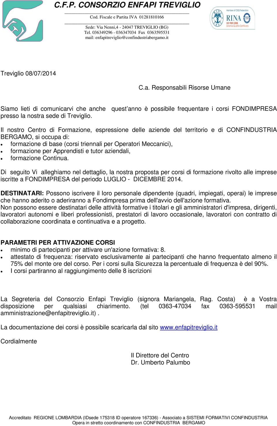 Il nostro Centro di Formazione, espressione delle aziende del territorio e di CONFINDUSTRIA BERGAMO, si occupa di: formazione di base (corsi triennali per Operatori Meccanici), formazione per