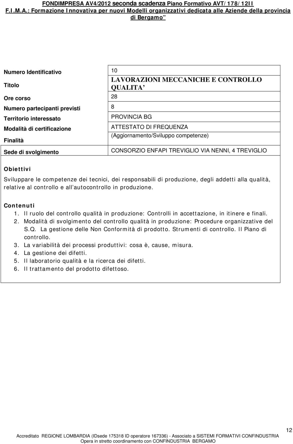 Modalità di svolgimento del controllo qualità in produzione: Procedure organizzative del S.Q. La gestione delle Non Conformità di prodotto. Strumenti di controllo.