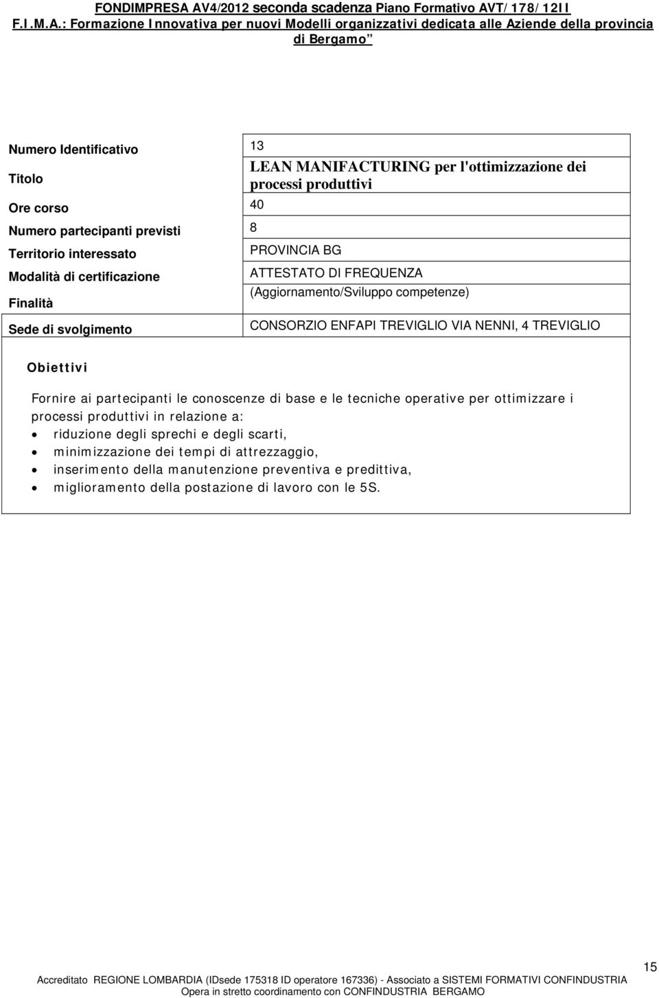 produttivi in relazione a: riduzione degli sprechi e degli scarti, minimizzazione dei tempi di