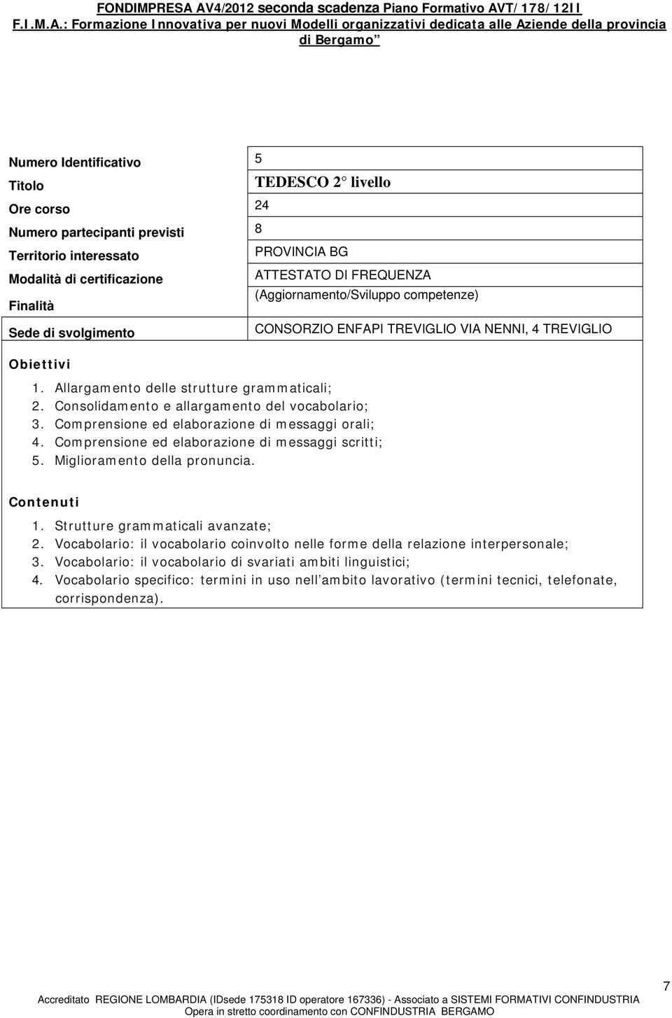 Comprensione ed elaborazione di messaggi scritti; 5. Miglioramento della pronuncia. 1. Strutture grammaticali avanzate; 2.