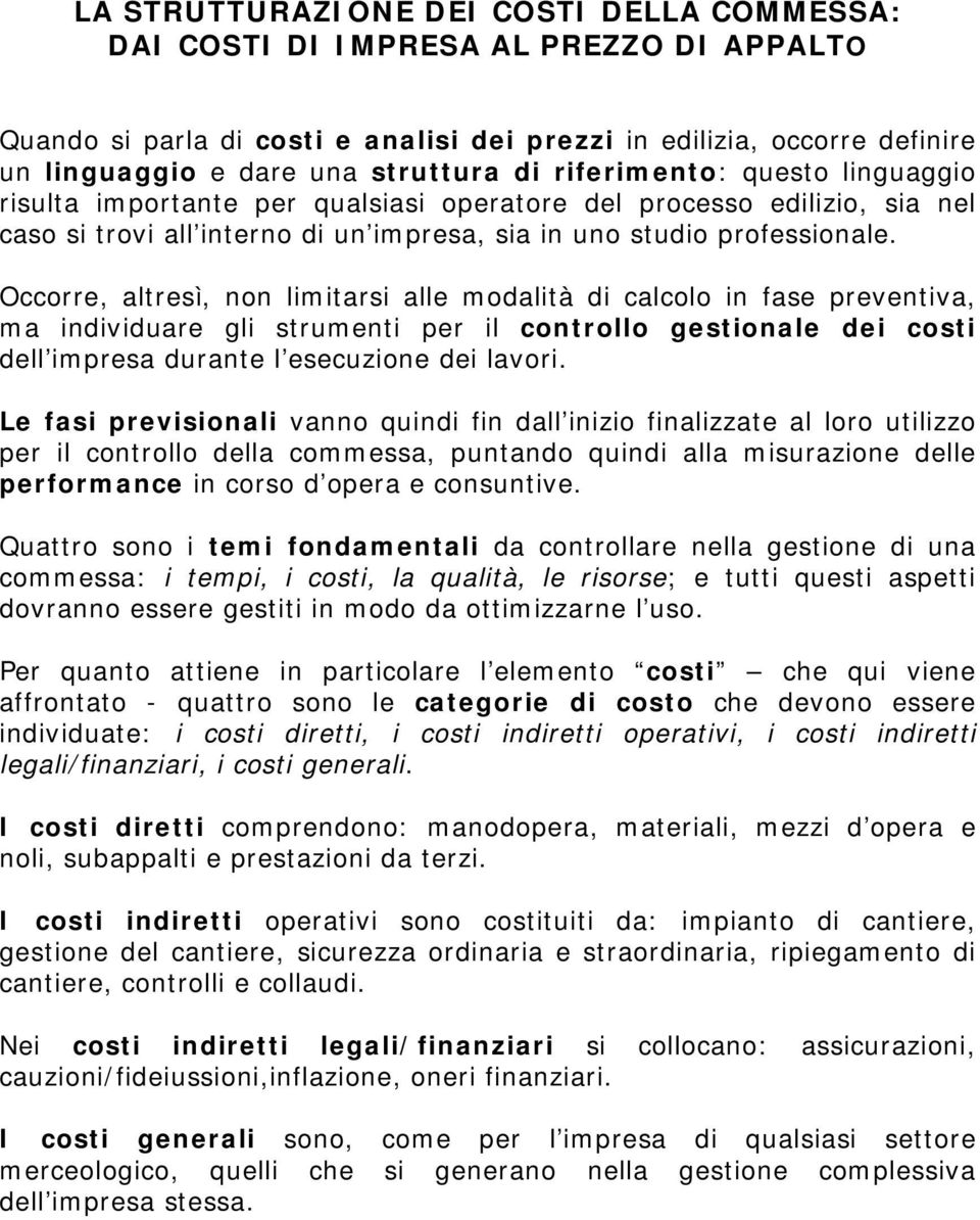 Occorre, altresì, non limitarsi alle modalità di calcolo in fase preventiva, ma individuare gli strumenti per il controllo gestionale dei dell impresa durante l esecuzione dei lavori.